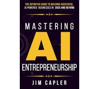 Mastering AI Entrepreneurship: The Definitive Guide to Building Successful AI-Powered Businesses in 2025 and Beyond