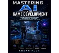 Mastering AI for Game Development: Proven Techniques for Pathfinding, Decision-Making, and Building Lifelike Characters in Any Game Engine