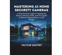 Mastering AI Home Security Cameras: A Step-by-Step Guide to Setting up Smart Cameras, NVRs, and Pro-Grade AI Remote Monitoring on a DIY Budget