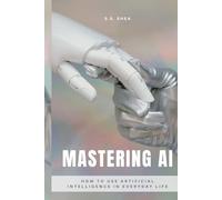 Mastering AI: How to Use Artificial Intelligence in Everyday Life