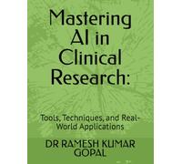 Mastering AI in Clinical Research:: Tools, Techniques, and Real-World Applications