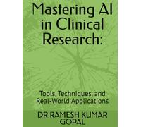 Mastering AI in Clinical Research:: Tools, Techniques, and Real-World Applications