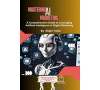 Mastering AI Marketing: A Comprehensive Guide to Leveraging Artificial Intelligence in Digital Marketing