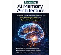 Mastering AI Memory Architecture: Building Context-Aware Applications using RAG, Knowledge Graphs, and Dynamic State Management