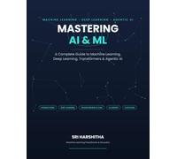 Mastering AI & ML: A Complete Guide to Machine Learning, Deep Learning, Transformers & Agentic AI