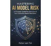 Mastering AI Model Risk: A Comprehensive Guide for Executives: EU AI Act Compliance, LLM Governance, and Board-Level Risk Management