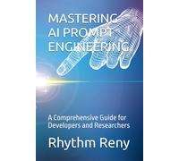 MASTERING AI PROMPT ENGINEERING: A Comprehensive Guide for Developers and Researchers