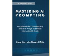 Mastering AI Prompting: The Optimised C.R.A.F.T. Framework Way To Create AI Prompts That Produce Better, Actionable Results