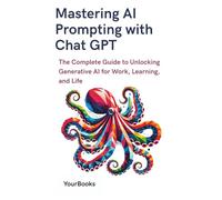 Mastering AI Prompting with Chat GPT: The Complete Guide to Unlocking Generative AI for Work, Learning, and Life