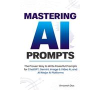 Mastering AI Prompts: The Proven Way to Write Powerful Prompts for ChatGPT, Gemini, Image & Video AI, and All Major AI Platforms