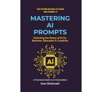 Mastering AI Prompts: The Ultimate Guide to Boosting Productivity, Education, and Creativity with AI Tools