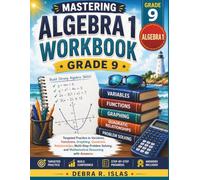 Mastering Algebra 1 Workbook Grade 9: Targeted Practice in Variables, Functions, Graphing, Quadratic Relationships, Multi-Step Problem Solving, and Mathematical Reasoning with Answers