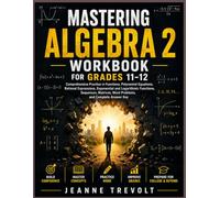 MASTERING ALGEBRA 2 WORKBOOK FOR GRADES 11-12: Comprehensive Practice in Functions, Polynomial Equations, Rational Expressions, Exponential and ... Word Problems, and Complete Answer Key