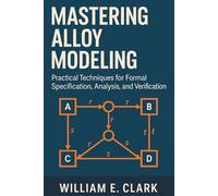 Mastering Alloy Modeling: Practical Techniques for Formal Specification, Analysis, and Verification