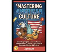 Mastering American Culture: Everything English Learners Need to Know About US Culture - Unlocking the American Mindset & Lifestyle (Book 1).