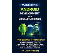 Mastering Android Development with Visual Studio 2026: From Beginner to Professional: Build Real-World Apps with .NET MAUI, C#, Kotlin, MVVM, APIs, and Google Play Publishing