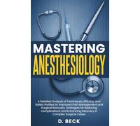 Mastering Anesthesiology: A Detailed Analysis of Techniques, Efficacy, and Safety Profiles for Improved Pain Management and Surgical Recovery, ... Enhancing Recovery in Complex Surgical Cases.