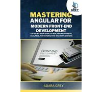 Mastering Angular for Modern Front-End Development: A Step-by-Step Guide to Building Responsive, Scalable, and Interactive Web Applications