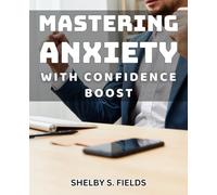 Mastering Anxiety with Confidence Boost: Unlocking Inner Peace: Empowering Techniques to Conquer Anxiety and Boost Confidence