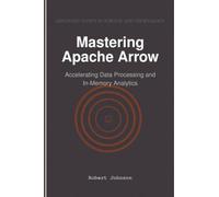 Mastering Apache Arrow: Accelerating Data Processing and In-Memory Analytics