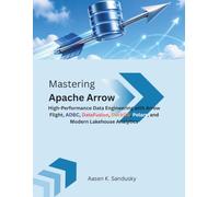 Mastering Apache Arrow Ecosystems: High-Performance Data Engineering with Arrow Flight, ADBC, DataFusion, DuckDB, Polars, and Modern Lakehouse Analytics