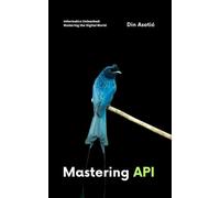 Mastering API: A Comprehensive Guide to Building, Securing, and Scaling Your Next Big Idea