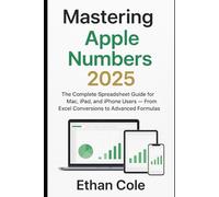 Mastering Apple Numbers 2025: The Complete Spreadsheet Guide for Mac, iPad, and iPhone Users - From Excel Conversions to Advanced Formulas