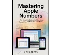 Mastering Apple Numbers: The Complete Guide to Building Smart Spreadsheets on Mac, iPad, and iPhone