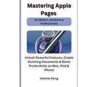 Mastering Apple Pages for Writers, Students & Professionals: Unlock Powerful Features, Create Stunning Documents & Boost Productivity on Mac, iPad & iPhone