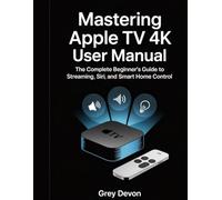 Mastering Apple TV 4k user manual: The Complete Beginner’s Guide to Streaming, Siri, and Smart Home Control.
