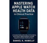 Mastering Apple Watch Health Data in Clinical Practice: A Complete Guide to ECG, SpO₂, Activity Metrics, Secure Export, HIPAA Compliance, and EHR Integration for Modern Healthcare Teams