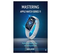 Mastering Apple Watch Series 11: Master Every Feature, App, and Setting with Ease