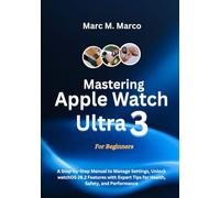 Mastering Apple Watch Ultra 3 For Beginners: A Step-by-Step Manual to Manage Settings, Unlock watchOS 26.2 Features with Expert Tips for Health, Safety, and Performance
