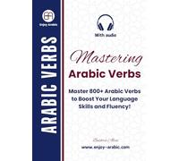 Mastering Arabic Verbs: Master 800+ Arabic Verbs to Boost Your Language Skills and Fluency!