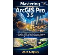 Mastering ArcGIS Pro 3.5: A Complete Guide to High-Performance Mapping, Data Management, and Spatial Intelligence