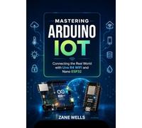 Mastering Arduino loT: Connecting the Real World with Uno R4 WiFi and Nano ESP32