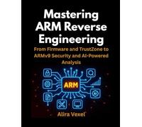 Mastering ARM Reverse Engineering: From Firmware and TrustZone to ARMv9 Security and AI-Powered Analysis