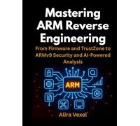Mastering ARM Reverse Engineering: From Firmware and TrustZone to ARMv9 Security and AI-Powered Analysis