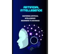 Mastering Artificial Intelligence : Beginner to Expert