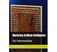 Mastering Artificial Intelligence: For Intermediate