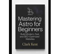 Mastering Astro for Beginners: Build Modern, Fast, and SEO-Optimized Websites