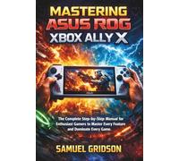 MASTERING ASUS ROG XBOX ALLY X: The Complete Step-by-Step Manual for Enthusiast Gamers to Master Every Feature and Dominate Every Game