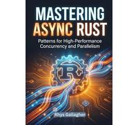 MASTERING ASYNC RUST: PATTERNS FOR HIGH-PERFORMANCE CONCURRENCY AND PARALLELISM