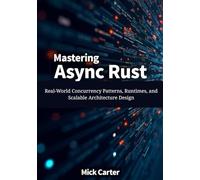 Mastering Async Rust: Real-World Concurrency Patterns, Runtimes, and Scalable Architecture Design