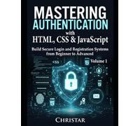 Mastering Authentication with HTML, CSS & JavaScript: Build Secure Login and Registration Systems from Beginner to Advanced
