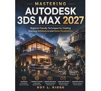 Mastering Autodesk 3ds Max 2027: Beginner-Friendly Techniques for Creating Stunning Architectural and Game Visualizations: 9
