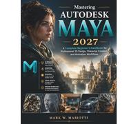 Mastering Autodesk Maya 2027: A Complete Beginner’s Handbook for Professional 3D Design, Character Creation, and Animation Workflows: 10