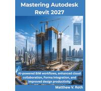 Mastering Autodesk Revit 2027: AI-powered BIM workflows, enhanced cloud collaboration, Forma integration, and improved design productivity