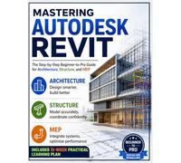 Mastering Autodesk Revit: The Step-by-Step Beginner-to-Pro Guide for Architecture, Structure, and MEP