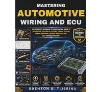 Mastering Automotive Wiring and ECU: The Complete Beginner-to-Professional Guide to Automotive Electrical Systems, Circuit Testing, Wiring Diagrams, Sensor Analysis, and ECU Troubleshooting